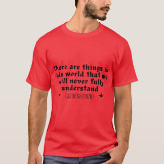 There are things in this world that we will never  T-Shirt