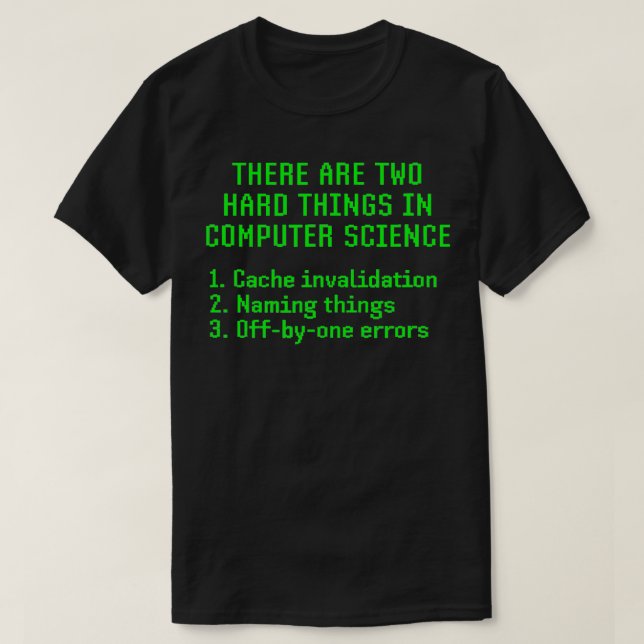There Are Two Hard Things In Computer Science Joke T-Shirt (Design vorne)