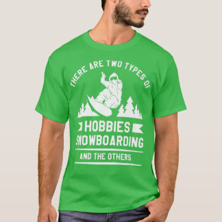 There Are Two Types Of Hobbies Snowboarding And Th T-Shirt