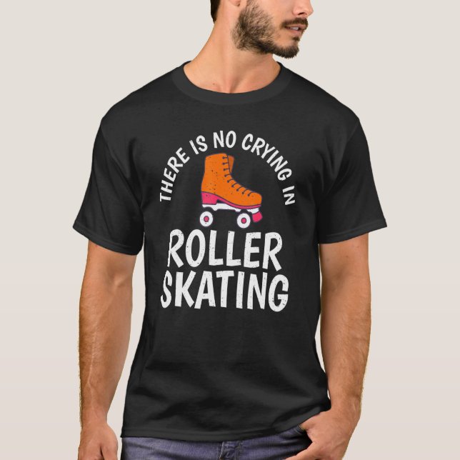 There is no Crying in Roller Skating T-Shirt (Vorderseite)