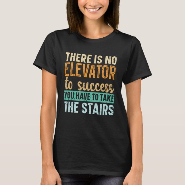 There Is No Elevator To Success You Have To Take T T-Shirt (Vorderseite)