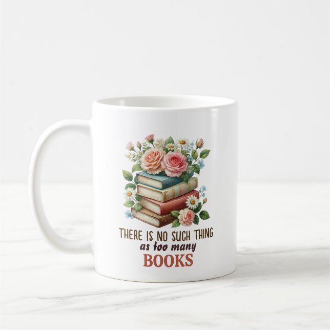 There Is No Such Thing as Too Many Books Kaffeetasse (Links)