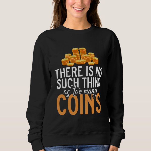 There Is No Such Thing As Too Many Coins Collectin Sweatshirt (Vorderseite)