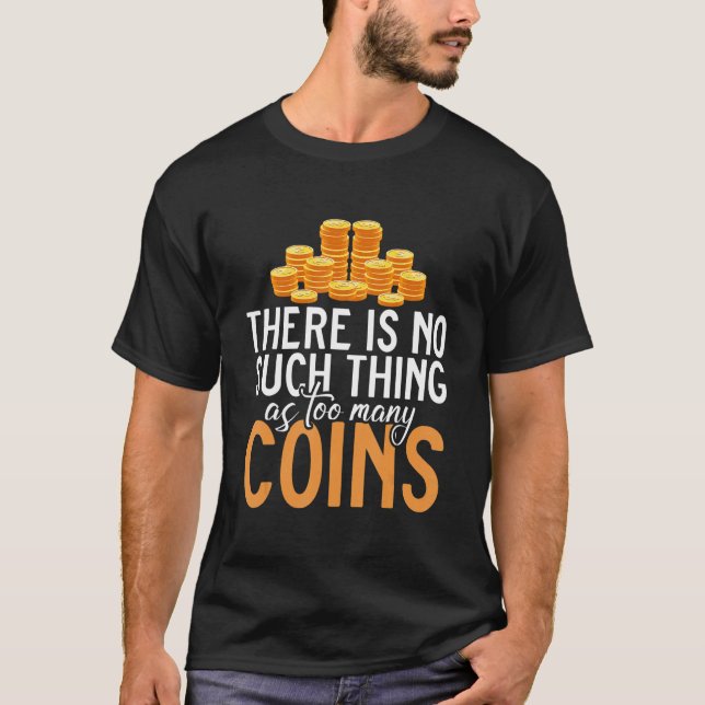 There Is No Such Thing As Too Many Coins Collectin T-Shirt (Vorderseite)