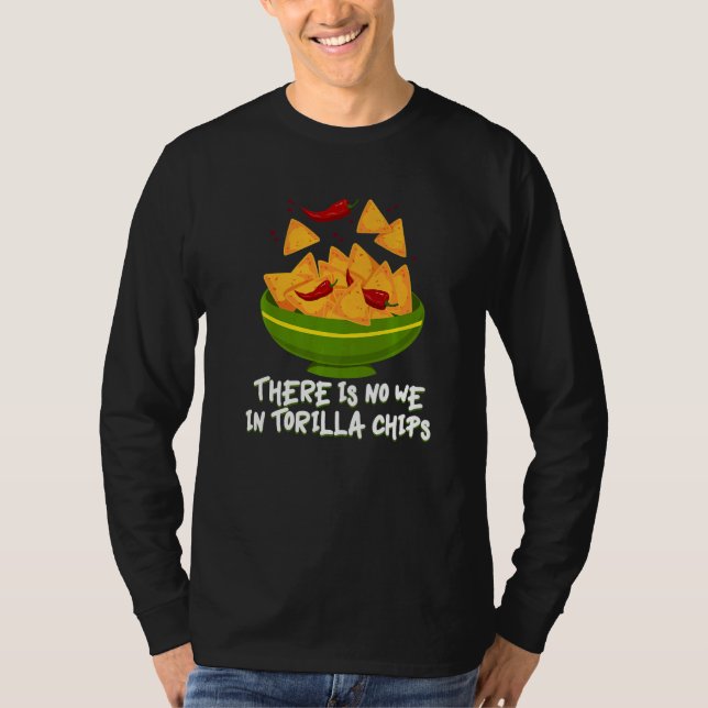 There Is No We In Tortilla Chips Tacos Tortilla Ch T-Shirt (Vorderseite)