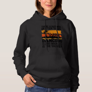 There Is Nothing Better Than Dancing And Singing Hoodie