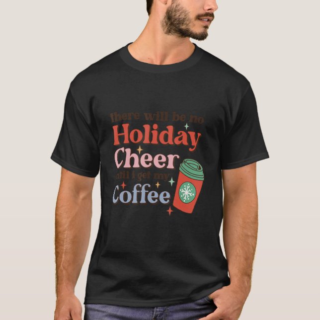 There Will Be No Holiday Cheer Until I Get My Coff T-Shirt (Vorderseite)