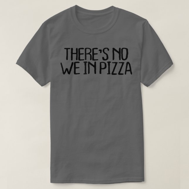 Theres No We In Pizza Funny Sarcastic Novelty Quot T-Shirt (Design vorne)