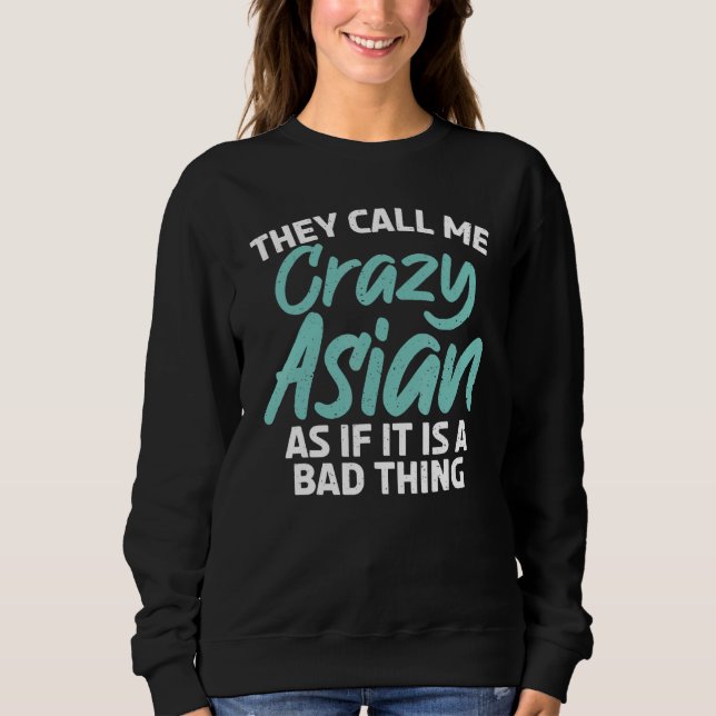 They call me crazy Asian as if it is a bad Thing A Sweatshirt (Vorderseite)