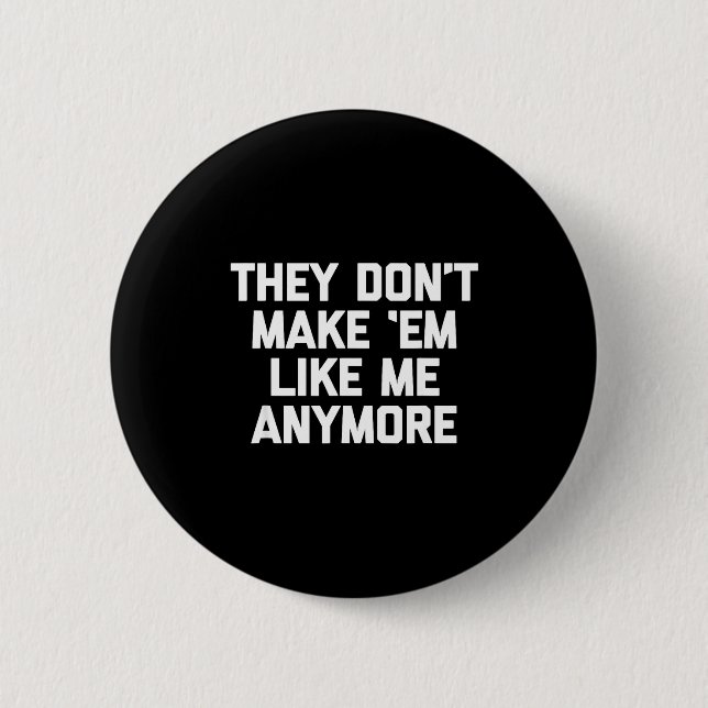 They Don't Make em Like Me Anymore - Funny Saying  Button (Vorderseite)
