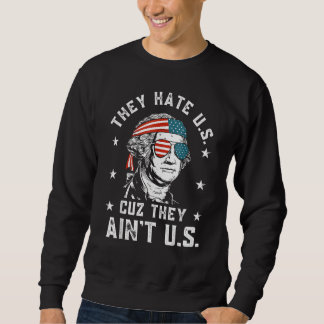 They Hate Us Cuz They Ain t Us 4th Of July 1 Sweatshirt