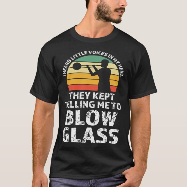 They kept telling me to blow glass Glassblowing T-Shirt (Vorderseite)