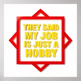 They Said My Job Is Just A Hobby Poster