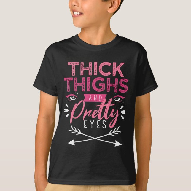 Thick Thighs And Pretty Eyes Motivation Beautiful  T-Shirt (Vorderseite)