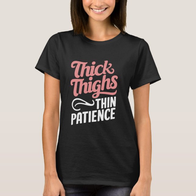 Thick Thighs Thin Patience T-Shirt (Vorderseite)