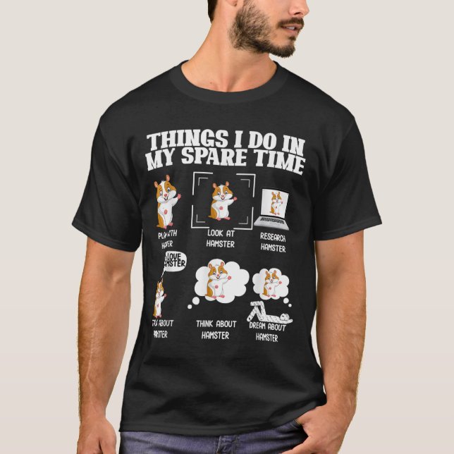 Things I Do In My Spare Time Funny Hamster Pet Lov T-Shirt (Vorderseite)