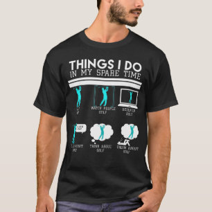 Things I Do In My Spare Time - Golf Player T-Shirt