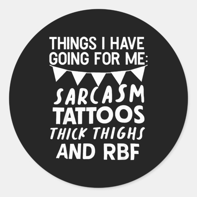 Things I Have Going For Me Sarcasm Tattoos Thick T Runder Aufkleber (Vorderseite)