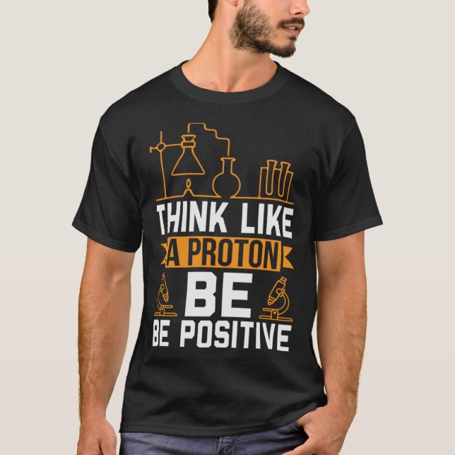 Think Like A Proton Be Positive T-Shirt (Vorderseite)