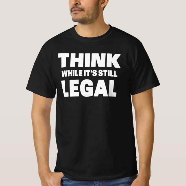 Think While It s Still Legal T-Shirt (Vorderseite)