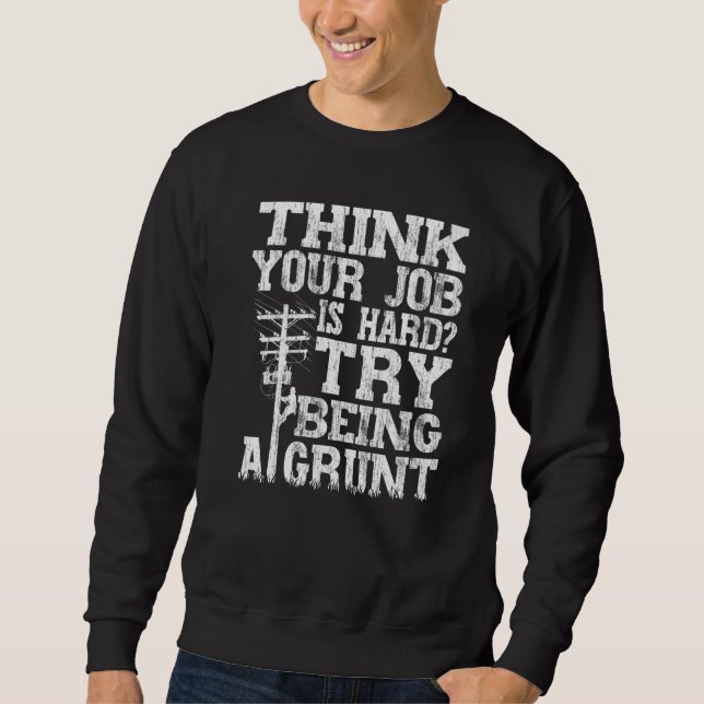 Think Your Job Is Hard Try Being A Grunt Lineman Sweatshirt (Vorderseite)