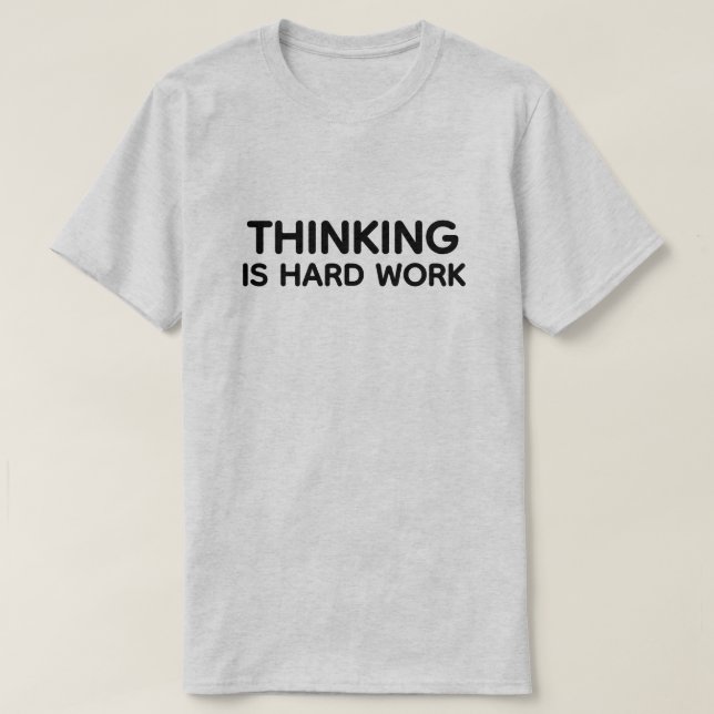 Thinking Is Hard Work™ T-Shirt (Design vorne)