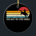This Ain't My First Rodeo Retro Horse Wrangler Keramik Ornament<br><div class="desc">This Ain't My First Rodeo Retro Horse Wrangler Mens Cowboy Gift. Perfect gift for your dad,  mom,  papa,  men,  women,  friend and family members on Thanksgiving Day,  Christmas Day,  Mothers Day,  Fathers Day,  4th of July,  1776 Independent day,  Veterans Day,  Halloween Day,  Patrick's Day</div>