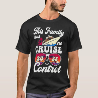 This Family Cruise Has No Control 2023  Vacay Matc T-Shirt