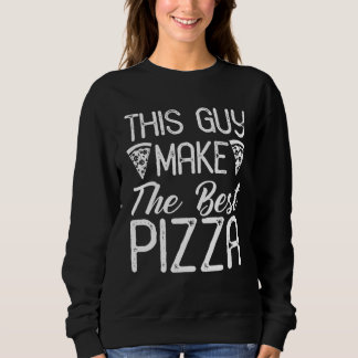 This Guy Makes The Best Pizza Pizza  Pizza Maker   Sweatshirt