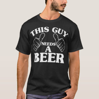 This Guy Needs A Beer T-Shirt