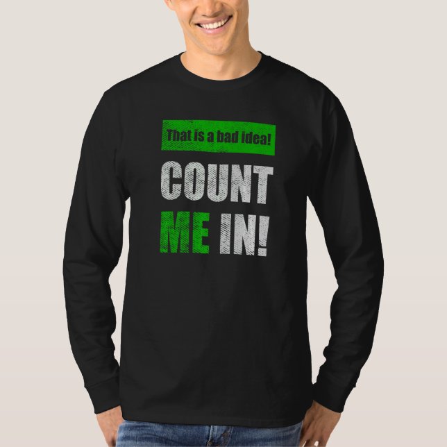 This is a Bad Idea Count Me In   T-Shirt (Vorderseite)