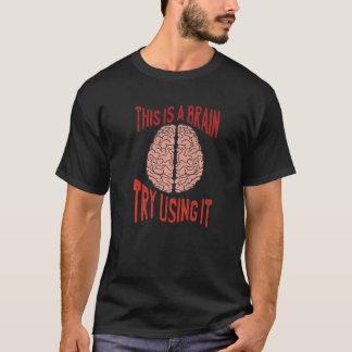 This Is A Brain Try Using It Sarcasm Humorous Sayi T-Shirt