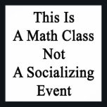 This Is A Math Class Not A Socializing Event Poster<br><div class="desc">Have fun with our This Is A Math Class Not A Socializing Event design.</div>