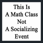 This Is A Math Class Not A Socializing Event Poster<br><div class="desc">Have fun with our This Is A Math Class Not A Socializing Event design.</div>