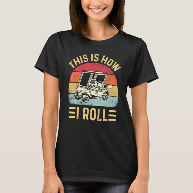 This is How I Roll Funny Golf Cart Golfers_2 T-Shirt (Vorderseite)