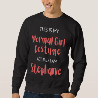 This is my Normal Girl Costume actually I am Steph Sweatshirt