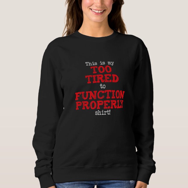 This is My Too Tired to Function Shirt, Funny Sayi Sweatshirt (Vorderseite)