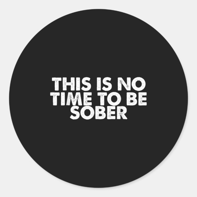 This Is No Time To Be Sober Humor Funny Quote  Runder Aufkleber (Vorderseite)