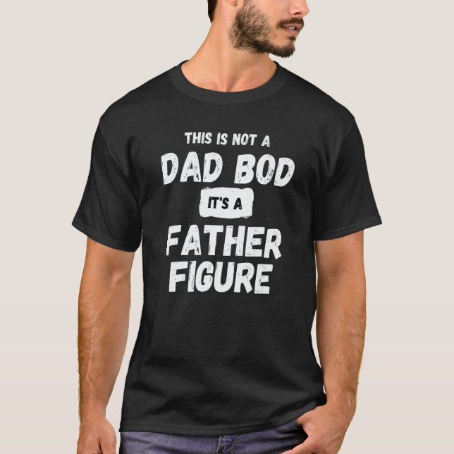 This is not a Dad bod its a fatherly figure  sarca T-Shirt (Vorderseite)