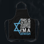This is the Season to remind everyone i'm a Jewish Schürze<br><div class="desc">chanukah, menorah, hanukkah, dreidel, jewish, Chrismukkah, holiday, horah, christmas, sufganiyot</div>