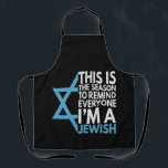 This is the Season to remind everyone i'm a Jewish Schürze<br><div class="desc">chanukah, menorah, hanukkah, dreidel, jewish, Chrismukkah, holiday, horah, christmas, sufganiyot</div>