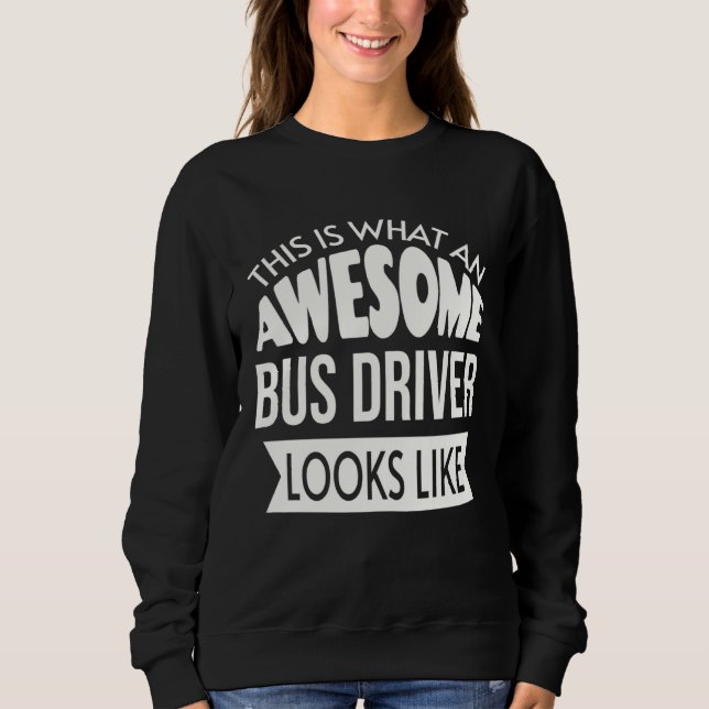 This Is What An Awesome Bus Driver Looks Like Sweatshirt (Vorderseite)