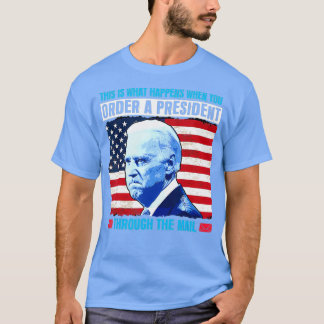 This Is What Happens When You Order A President Th T-Shirt