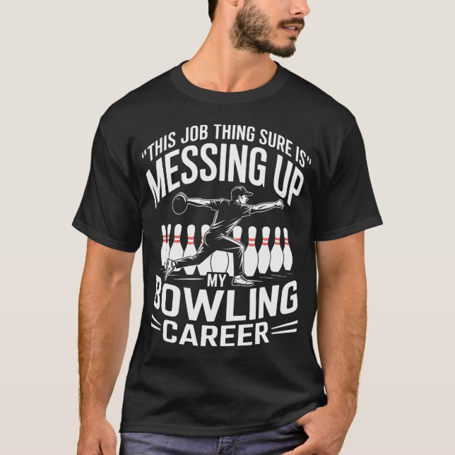 This Job Thing Sure Is Messing Up My Bowling Caree T-Shirt (Vorderseite)