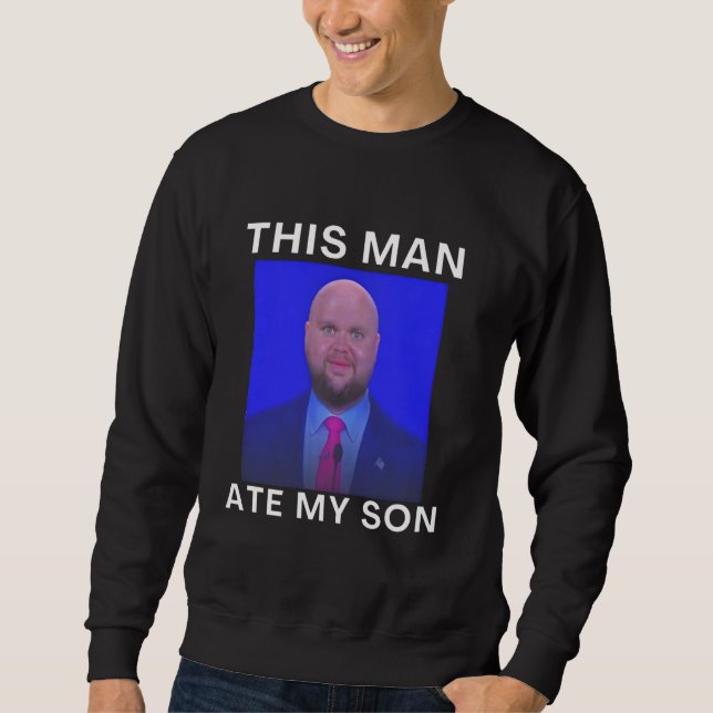 This Man Ate My Son Funny Meme Ironic Silly Unhing Sweatshirt (Vorderseite)