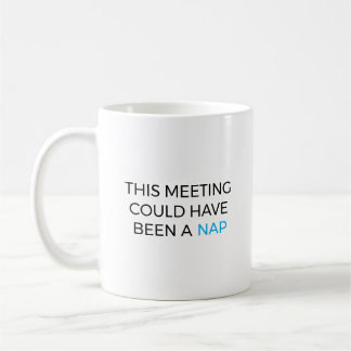 This meeting could have been a nap kaffeetasse