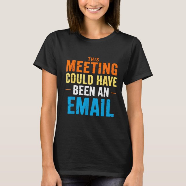This Meeting Could Have Been An Email Office  T-Shirt (Vorderseite)