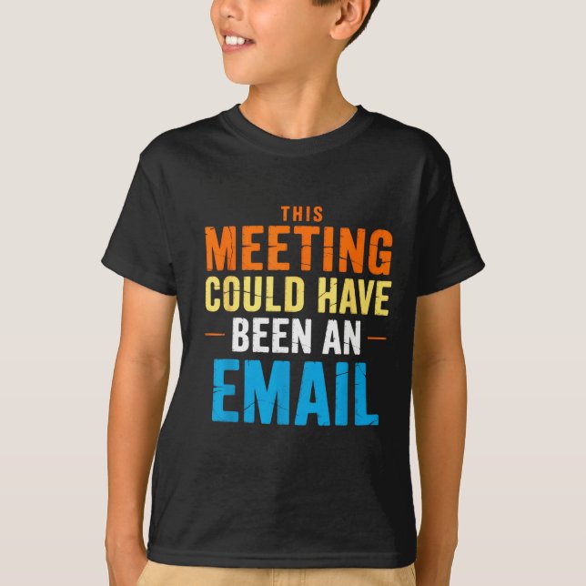 This Meeting Could Have Been An Email Office  T-Shirt (Vorderseite)
