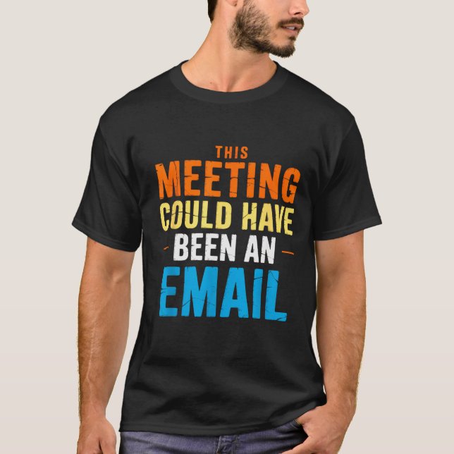 This Meeting Could Have Been An Email Office  T-Shirt (Vorderseite)