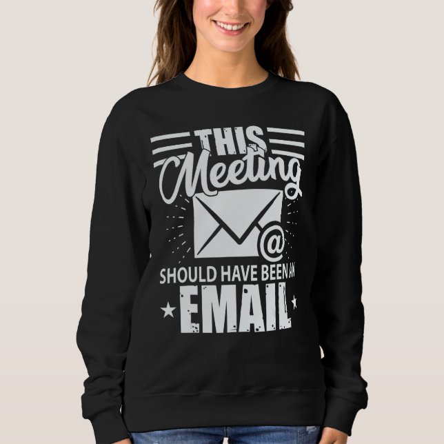 This Meeting Should Have Been An Email  Geek Sweatshirt (Vorderseite)